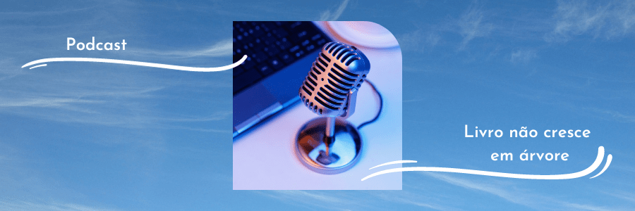 Podcast do Metaficção Editorial: “Livro não cresce em&nbsp;árvore”